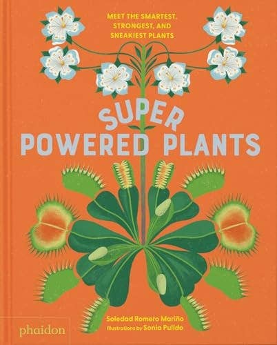 Superpowered plants: meet the smartest, strongest, and sneakiest plants by Soledad Romero Mariño