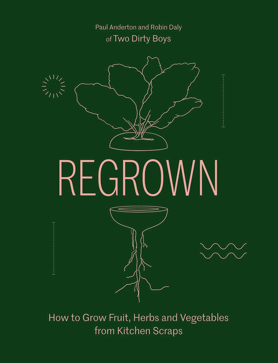Regrown: Grow Fruit, Herbs &amp; Vegetables from Scraps